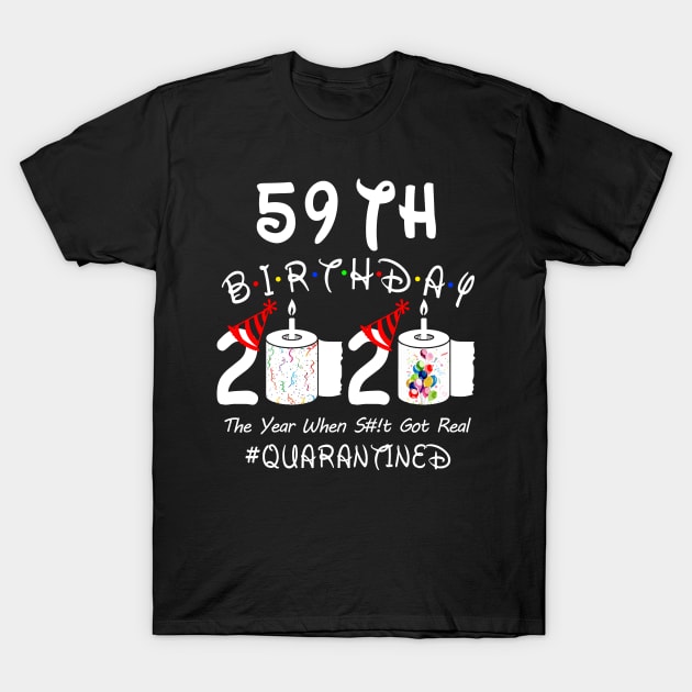 59th Birthday 2020 The Year When Shit Got Real Quarantined T-Shirt by Rinte